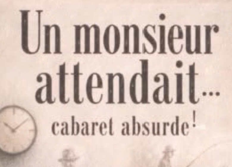 Spectacle cabaret absurde : « Un Monsieur attendait… »