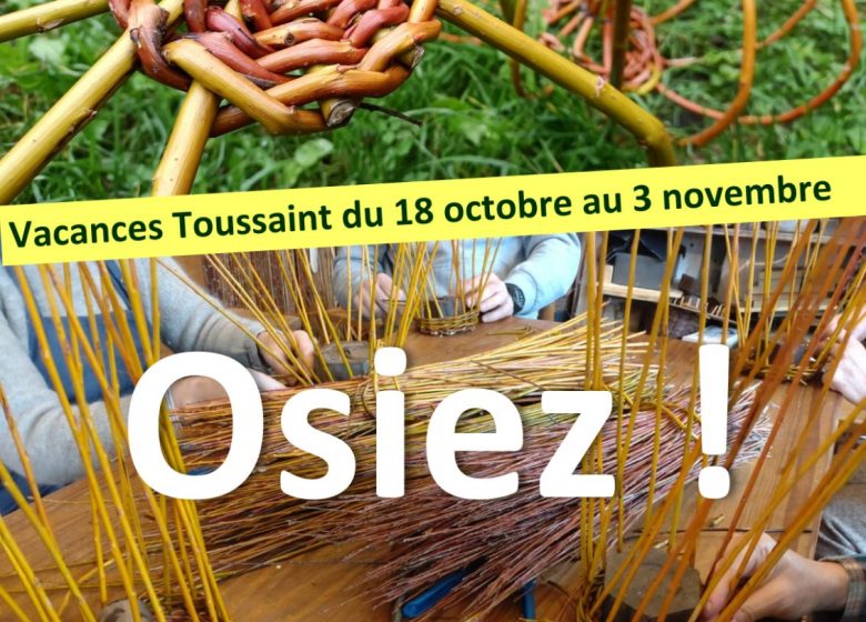 O S I E Z ! ATELIERS OSIER CREATIF à partir de 3 ans VACANCES DE LA TOUSSAINT au Centre d’Art autour de l’osier